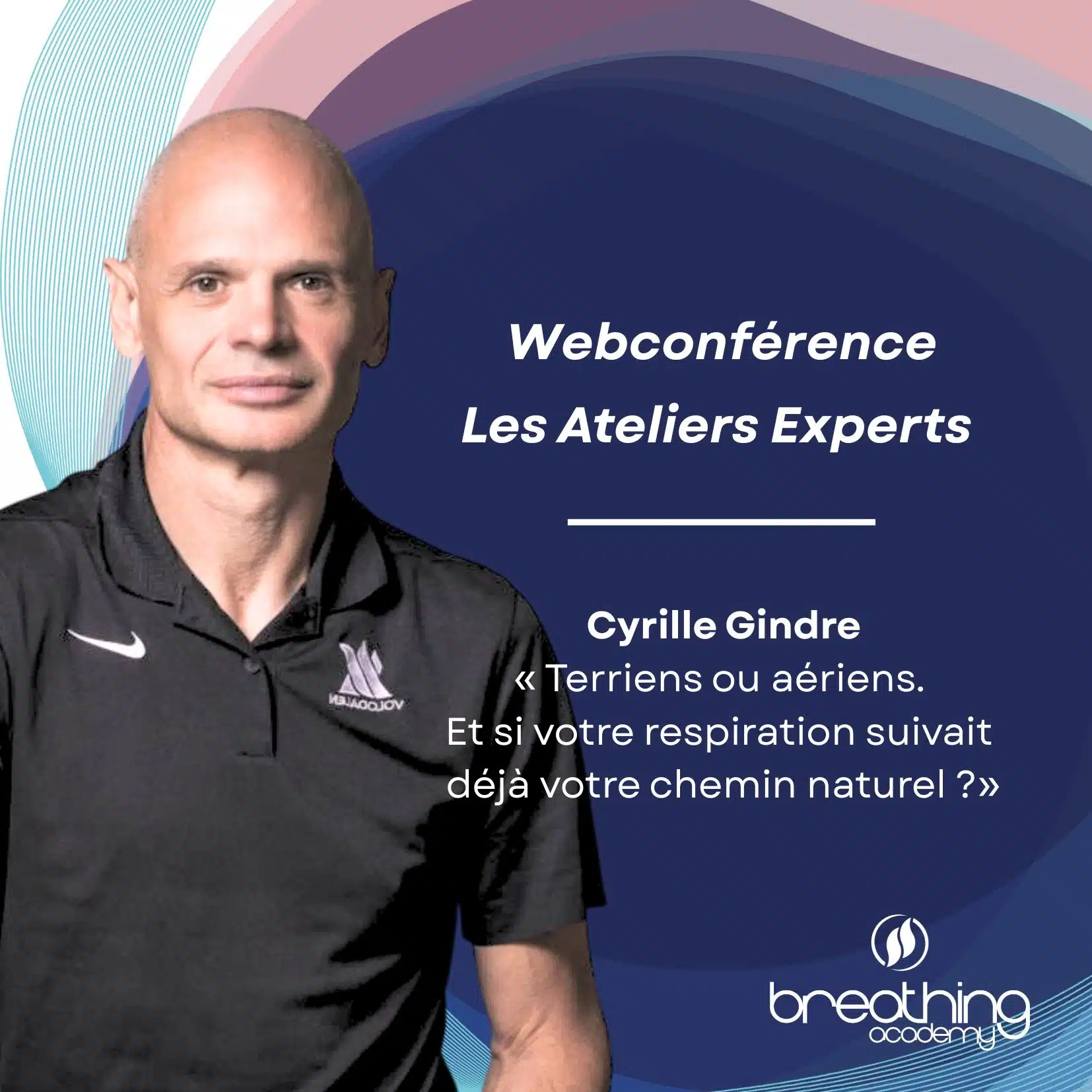 Les Ateliers Experts <br /> Cyrille Gindre <br /> « Terriens ou aériens. Et si votre respiration suivait déjà votre chemin naturel ?»