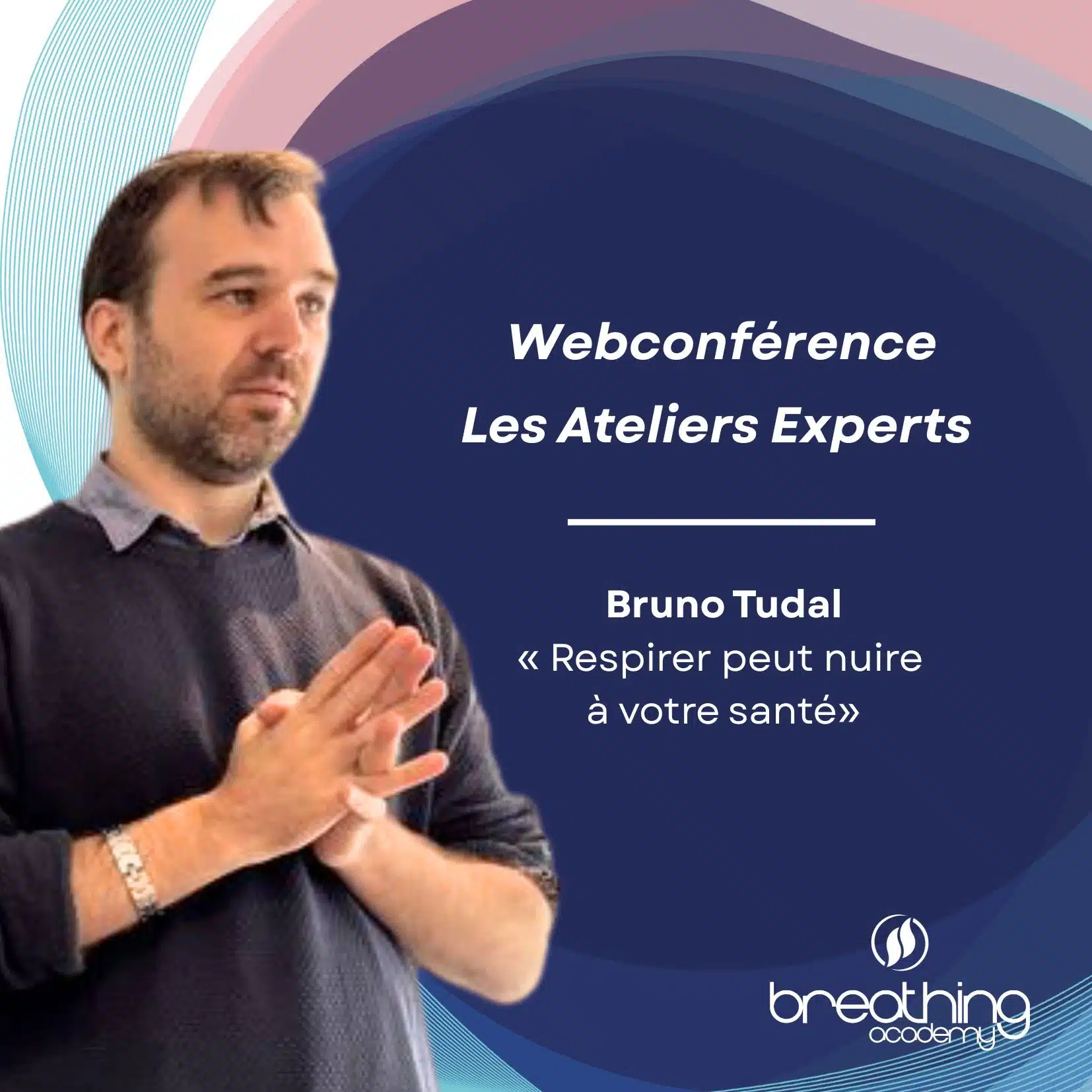 Les Ateliers Experts <br /> Bruno Tudal <br /> « Respirer peut nuire à votre santé »